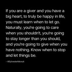 a black and white photo with the quote if you are a giver and you have a big heart, to truly be happy in life, you must learn when to let go naturally