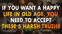 a group of people sitting around a table with food on it and the words if you want a happy life in old age, you need to accept these 5 harsh truths