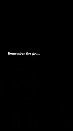 a black background with the words remember the goal written in white on top of it