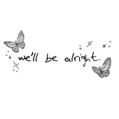 two butterflies flying next to the words we'll be alright