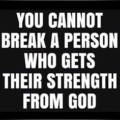 a black and white poster with the words you cannot break a person who gets their strength from god