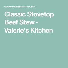 the classic stovetop beef stew - valerie's kitchen is featured in this article