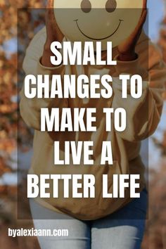 a person with a smiley face and text that reads small changes to make to live a better life