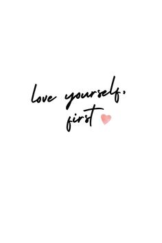 the words love yourself first written in black ink on a white background with a pink heart