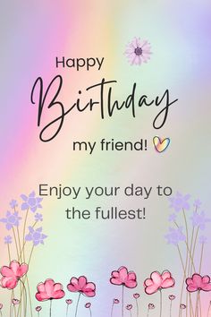 a happy birthday card with flowers and butterflies on the front reads, happy birthday my friend enjoy your day to the fullest