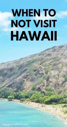 a beach with the words when to not visit hawaii