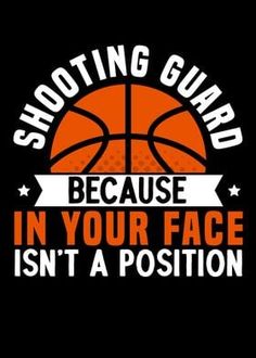 a basketball ball with the words shooting guard because in your face isn't a position