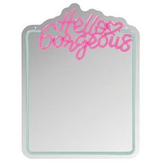 a mirror with the words hello gorgeous written in neon pink on it's side