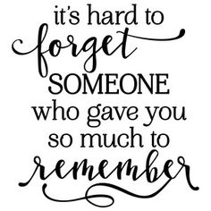 a quote that says it's hard to forget someone who gave you so much to remember