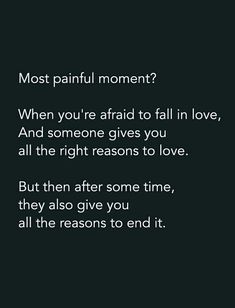 a black and white photo with text that reads, most painful moment? when you're afraid to fall in love, and someone gives you all the right reason to love