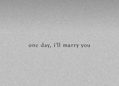 one day, i'll marry you in black and white text on a gray background