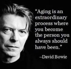 a black and white photo with a quote from david bowe on aging is an extraordinary process where you become the person you always should have been