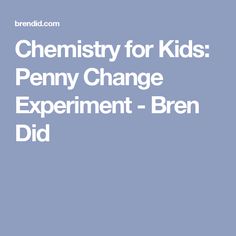 the words,'chemistry for kids penny change experiment - bren did'are in white