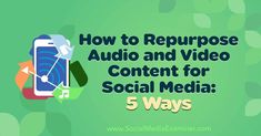 the text how to repurpose audio and video content for social media 5 ways