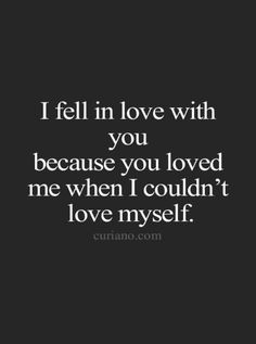 the quote i fell in love with you because you loved me when i couldn't love