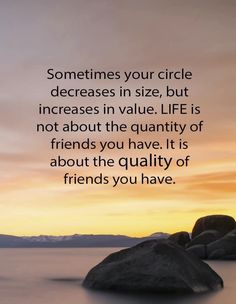 some rocks and water at sunset with the quote sometimes your circle decides size, but increase in value life is not about the quantity of friends you have