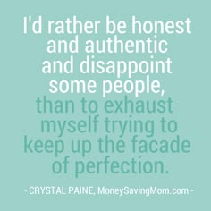 a quote that reads, i'd rather be honest and authentic and disapport some people than to exhaust my self trying to keep up the