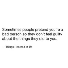 someones people pretend you're a bad person so they don't feel guilty about the things they did to you