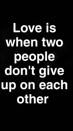 a black and white photo with the words love is when two people don't give up on each other