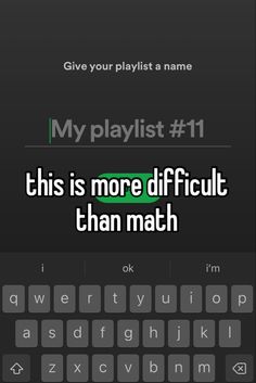 the text reads,'my playlist 11 this is more difficult than math '