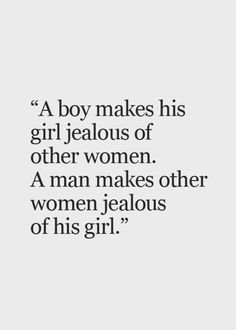 a boy makes his girl jealous of other women a man makes other women jelloous of his girl