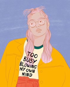 a drawing of a woman with glasses and a t - shirt that says too busy blowing my own mind