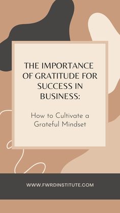 the importance of gratitude for success in business how to cultivate a grateful mind