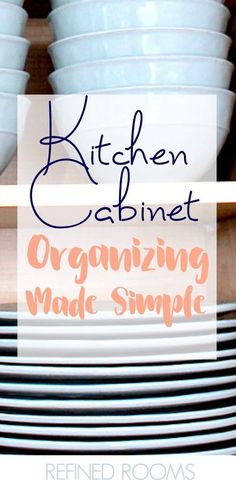 kitchen cabinet organizing made simple with white dishes stacked on top of each other and the title overlay reads, kitchen cabinet organizing made simple