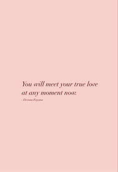 a pink background with the words you will meet your true love at any moment now