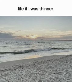 an image of a beach with the words life if i was thinner