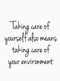 a black and white photo with the words taking care of yourself also means taking care of your environment