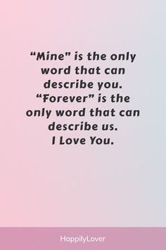 a quote that reads, mine is the only word that can describe you forever is the only word that can describe us i love you