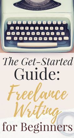 the get - started guide to writing freelance writing for beginners, with an old typewriter