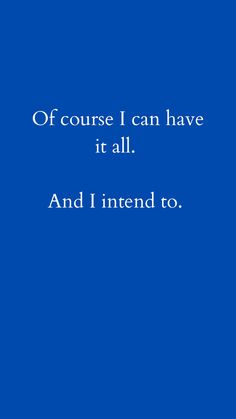 a blue background with the words off course i can have it all and i intend to