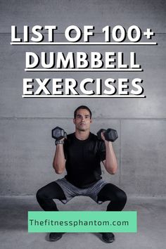 a man doing dumbbell exercises with the words list of 100 + dumbbell exercises