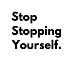 the words stop stopping yourself are in black and white letters on a white background,