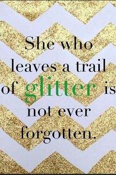 a quote that reads, she who leaves a trail of glitter is not ever forgotten