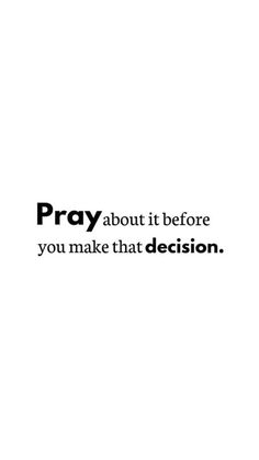 a white background with the words pray about it before you make that decision in black