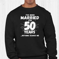 i've been married for 50 years and nothing scaries me sweatshirt in black