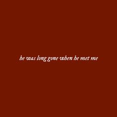 a red background with the words be was long gone when he met me