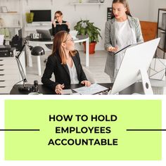 two women in an office talking to each other with the words how to hold employees accountable