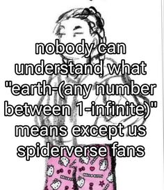 a girl with her arms crossed and the words nobody can understand what earth any number between 1 minute means except us spiderverse fans