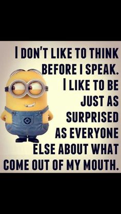 a minion with the words i don't like to think before i speak