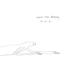 a drawing of a person laying on the ground with words above them that read from the depths, it is i