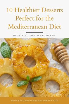 some sliced pineapples with leaves and honey on the side text reads, 10 healthier desserts perfect for the mediterranean diet plus a 30 day meal plan