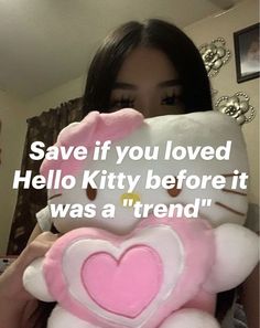 a woman holding a stuffed animal with a heart on it's chest and the caption says, save if you loved hello kitty before it was a trend