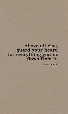 the prove above all else, guard your heart, for everything you do flows from it