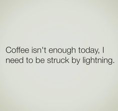 the words coffee isn't enough today, i need to be struck by lightning