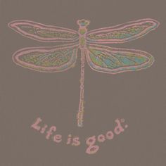 a drawing of a dragonfly with the words life is good