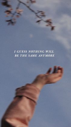 a hand reaching up into the sky with a quote above it that reads, i guess nothing will be the same anymore